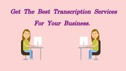 Get The Best Transcription Services For Your Business.