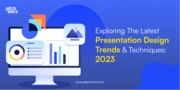 Exploring Latest Presentation Design Trends & Techniques of 2023