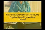 How can Automation of Accounts Payable benefit a Medical Office?