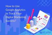 How to Use Google Analytics to Track Your Digital Marketing Success